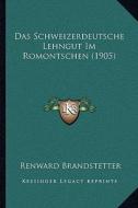 Das Schweizerdeutsche Lehngut Im Romontschen (1905) di Renward Brandstetter edito da Kessinger Publishing
