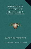 Allgemeiner Deutscher Briefsteller: Welcher Enthalt (1832) di Karl Philipp Moritz edito da Kessinger Publishing