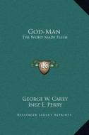 God-Man: The Word Made Flesh di George W. Carey, Inez E. Perry edito da Kessinger Publishing