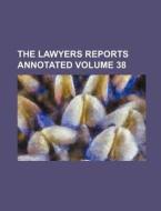 The Lawyers Reports Annotated Volume 38 di Books Group, Anonymous edito da Rarebooksclub.com