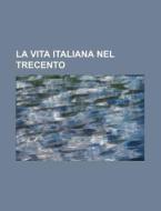 La Vita Italiana Nel Trecento di Libri Gruppo edito da General Books Llc