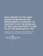 Final Report of the Joint Board on Metropolitan Improvements, Pursuant to Chapter 113 of the Resolves of 1909, and Chapters 112 and 134 of the Resolve di Massachusetts Joint Improvements edito da Rarebooksclub.com