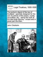 The Justice's Digest Of The Law Of Scotl di John Chisholm edito da Gale Ecco, Making of Modern Law