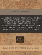 An Astronomical Description Of The Late Comet Or Blazing Star As It Appeared In New-england In The 9th, 10th, 11th, And In The Beginning Of The 12th M di Samuel Danforth edito da Eebo Editions, Proquest