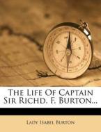 The Life of Captain Sir Richd. F. Burton... di Lady Isabel Burton edito da Nabu Press