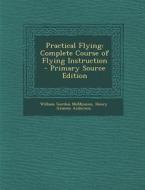 Practical Flying: Complete Course of Flying Instruction di William Gordon McMinnies, Henry Graeme Anderson edito da Nabu Press