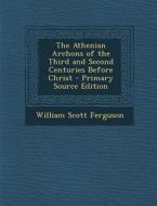 The Athenian Archons of the Third and Second Centuries Before Christ di William Scott Ferguson edito da Nabu Press