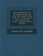 Daily Meditations on the Mysteries of Our Holy Faith, and on the Lives of ... Jesus Christ and of the Saints. Transl di Alonso De Andrade edito da Nabu Press
