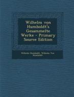 Wilhelm Von Humboldt's Gesammelte Werke di Wilhelm Humboldt, Wilhelm Von Humboldt edito da Nabu Press