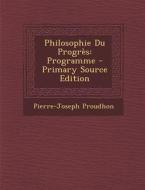 Philosophie Du Progres: Programme di Pierre-Joseph Proudhon edito da Nabu Press
