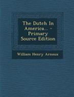The Dutch in America... - Primary Source Edition di William Henry Arnoux edito da Nabu Press