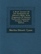 A Brief Account of the Settlement of Ellicott's Mills: With Fragments of History Therewith Connected... di Martha Ellicott Tyson edito da Nabu Press