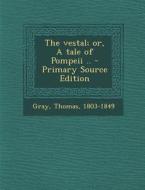 The Vestal; Or, a Tale of Pompeii .. - Primary Source Edition di Thomas Gray edito da Nabu Press