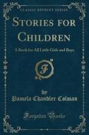 Stories For Children di Pamela Chandler Colman edito da Forgotten Books