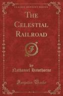 The Celestial Railroad (classic Reprint) di Nathaniel Hawthorne edito da Forgotten Books