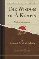 The Wisdom Of A Kempis di Howard V Sutherland edito da Forgotten Books