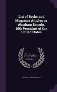 List Of Books And Magazine Articles On Abraham Lincoln, 16th President Of The United States edito da Palala Press