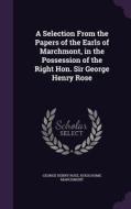 A Selection From The Papers Of The Earls Of Marchmont, In The Possession Of The Right Hon. Sir George Henry Rose di George Henry Rose, Hugh Hume Marchmont edito da Palala Press