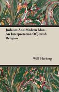 Judaism And Modern Man - An Interpretation Of Jewish Religion di Will Herberg edito da Boucher Press