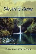 The Art of Caring di Andrea Stone edito da 1st Book Library
