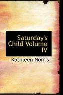 Saturday's Child Volume Iv di Kathleen Norris edito da Bibliolife