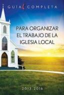 Guia Completa Para Organizar El Trabajo de La Iglesia Local 2013-2016: Guidelines for Leading Your Congregation 2013-2016 - Spanish Ministries di Varies edito da Cokesbury