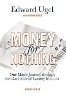 Money for Nothing: One Man's Journey Through the Dark Side of Lottery Millions di Edward Ugel edito da Blackstone Audiobooks