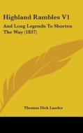 Highland Rambles V1: And Long Legends To Shorten The Way (1837) di Thomas Dick Lauder edito da Kessinger Publishing, Llc
