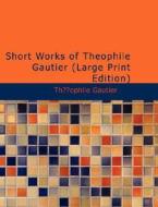 Short Works Of Theophile Gautier di Theophile Gautier edito da Bibliolife