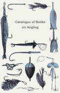 Catalogue of Books on Angling di Anon edito da Forbes Press