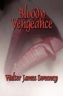 Bloody Vengeance di Walter James Sweeney edito da America Star Books