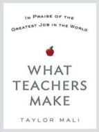 What Teachers Make: In Praise of the Greatest Job in the World di Taylor Mali edito da Tantor Audio