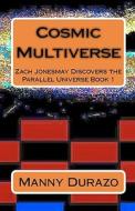 Cosmic Multiverse: Zach Jonesmay Discovers the Parallel Universe Book 1 di Manny Durazo edito da Createspace