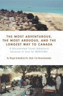 The Most Adventurous, the Most Arduous, and the Longest Way to Canada di Birgit Kobold, Dr Uta Bretschneider edito da FriesenPress