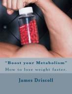 Boost Your Metabolism: How to Lose Weight Faster. di James B. Driscoll edito da Createspace