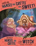 Trust Me, Hansel and Gretel Are Sweet!: The Story of Hansel and Gretel as Told by the Witch di Nancy Loewen edito da PICTURE WINDOW BOOKS