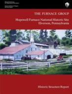 The Furnace Group: Historic Structure Report: Hopewell Furnace National Historic Site- Elverson, Pennsylvania di U. S. Department National Park Service, Barbara A. Yocum edito da Createspace