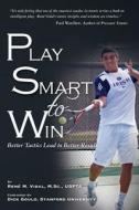 Play Smart to Win: Better Tactics Lead to Better Results di Rene M. Vidal edito da Createspace
