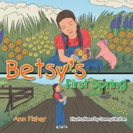 Betsy's First Spring di Ann Fisher edito da AuthorHouse
