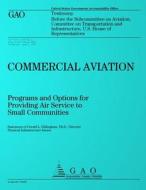 Commercial Aviation: Programs and Options for Providing Air Service to Small Communities: Testimony Before the Subcommittee on Aviation, Co di United States Government Accountability edito da Createspace