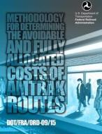 Methodology for Determining the Avoidable and Fully Allocated Costs of Amtrak Routes: Volume II, Appendix a di U. S. Department of Transportation edito da Createspace