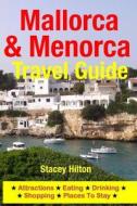 Mallorca & Menorca Travel Guide: Attractions, Eating, Drinking, Shopping & Places to Stay di Stacey Hilton edito da Createspace Independent Publishing Platform