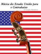 Musica DOS Estados Unidos Para O Contrabaixo: 10 Cancoes Patrioticas di Uncle Sam edito da Createspace