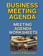 Business Meeting Agenda: Meeting Agenda Worksheets di Frances P. Robinson edito da Createspace Independent Publishing Platform