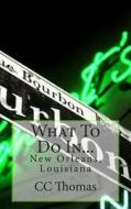 What to Do In...: New Orleans, Louisiana di CC Thomas edito da Createspace