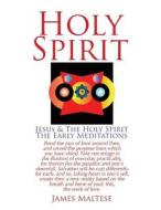 The Holy Spirit: Jesus & the Holy Spirit, the Early Meditations di James Maltese edito da Createspace