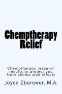 Chemptherapy Relief: Combating the Negative Side Effects of Chemotherapy on Skin, Hair, and Nails and Various Debilitating Physical Reactio di Joyce Zborower M. a. edito da Createspace