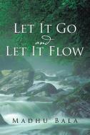 Let it Go and Let it Flow di Madhu Bala edito da AuthorHouse