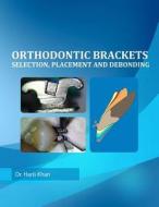 Orthodontic Brackets: Selection, Placement and Debonding di Dr Haris Khan edito da Createspace