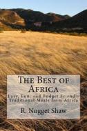 The Best of Africa: Easy, Fun, and Budget Friendly Traditional Meals from Africa di R. Nugget Shaw edito da Createspace